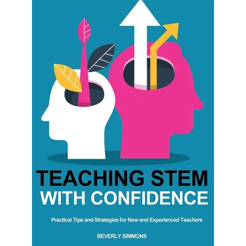 Teaching STEM with Confidence: Practical Tips and Strategies for New and Experienced Teachers - Hardcover