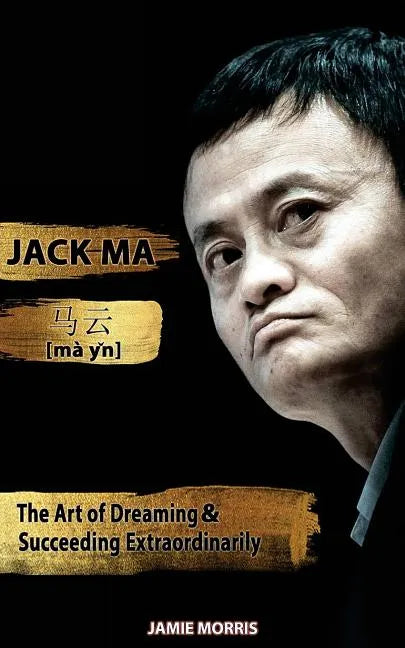 Jack Ma: The Art Of Dreaming And Succeeding Extraordinary - Paperback