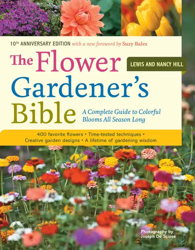 The Flower Gardener's Bible: A Complete Guide to Colorful Blooms All Season Long: 400 Favorite Flowers, Time-Tested Techniques, Creative Garden Design - Paperback