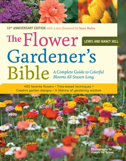 The Flower Gardener's Bible: A Complete Guide to Colorful Blooms All Season Long: 400 Favorite Flowers, Time-Tested Techniques, Creative Garden Design - Paperback