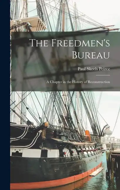 The Freedmen's Bureau: A Chapter in the History of Reconstruction - Hardcover