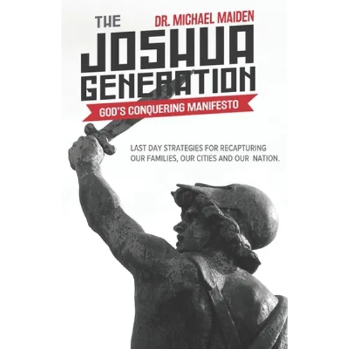 The Joshua Generation: God's Conquering Manifesto: Last Day Strategies for Recapturing Our Families, Our Cities and Our Nation - Paperback