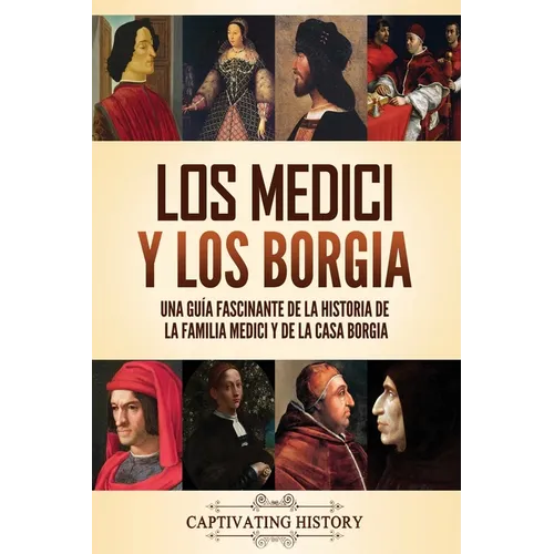 Los Medici y los Borgia: Una gu?a fascinante de la historia de la familia Medici y de la casa Borgia - Paperback