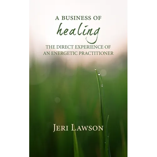 A Business of Healing: The Direct Experience of An Energetic Practitioner - Paperback