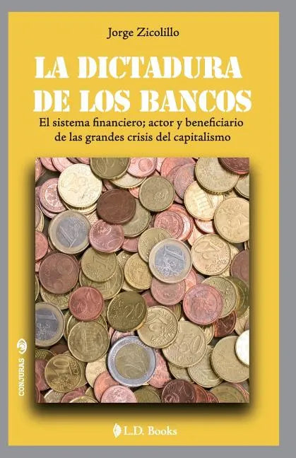 La dictadura de los bancos: El sistema financiero, actor y beneficiario de las grandes crisis del capitalismo - Paperback