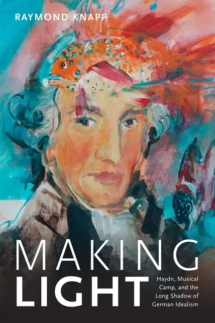 Making Light: Haydn, Musical Camp, and the Long Shadow of German Idealism - Paperback