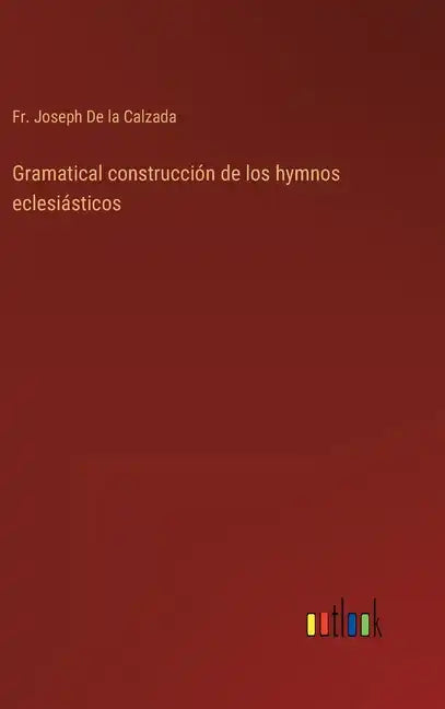 Gramatical construcción de los hymnos eclesiásticos - Hardcover