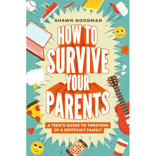 How to Survive Your Parents: A Teen's Guide to Thriving in a Difficult Family - Hardcover