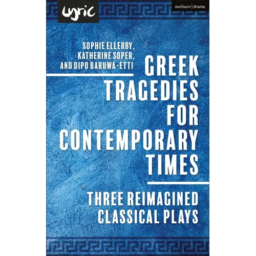Greek Tragedies for Contemporary Times: Three Reimagined Classical Plays - Hardcover