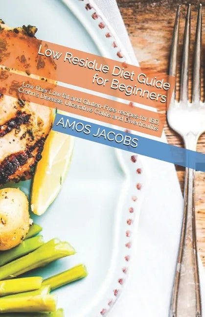 Low Residue Diet Guide for Beginners: Low fiber, Low fat and Gluten-Free recipes for IBD, Crohn's Disease, Ulcerative Colitis and Diverticulitis - Paperback