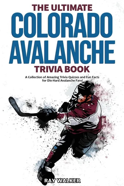The Ultimate Colorado Avalanche Trivia Book: A Collection of Amazing Trivia Quizzes and Fun Facts for Die-Hard Avalanche Fans! - Paperback