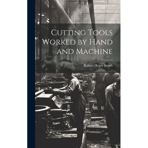 Cutting Tools Worked by Hand and Machine - Hardcover