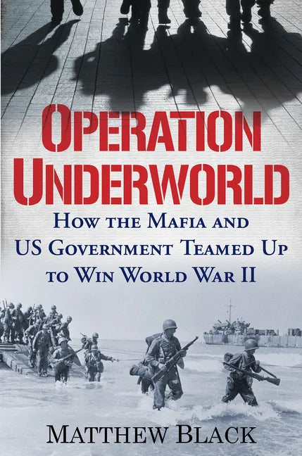 Operation Underworld: How the Mafia and U.S. Government Teamed Up to Win World War II - Hardcover