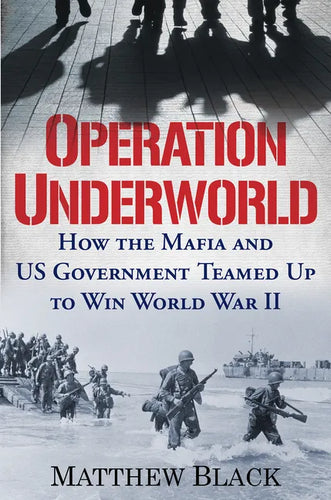 Operation Underworld: How the Mafia and U.S. Government Teamed Up to Win World War II - Hardcover