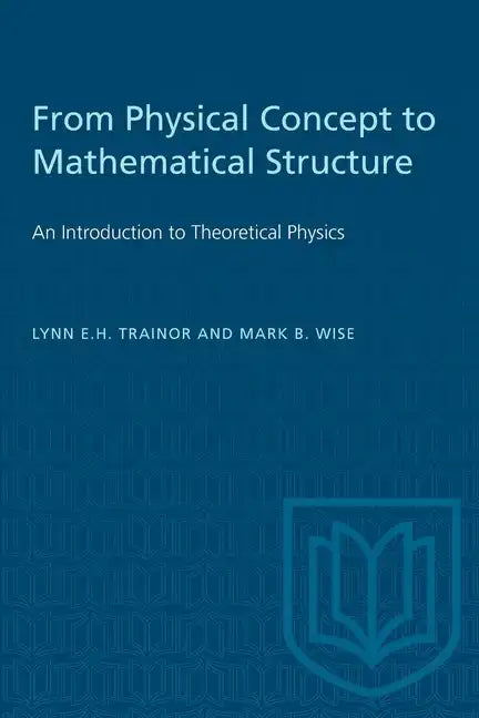 From Physical Concept to Mathematical Structure: An Introduction to Theoretical Physics - Paperback