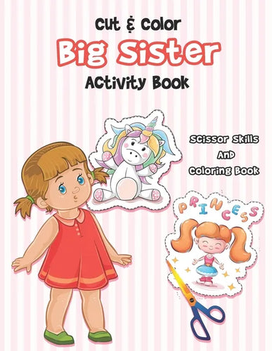 Cut And Color - Big Sister Activity Book: A Fun Big Sis Coloring Book For Cute Girls With Unicorns, Fairies, Mermaids and More! - Paperback