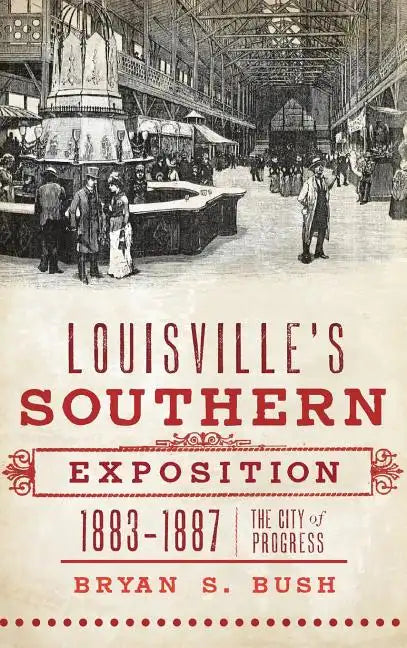 Louisville's Southern Exposition, 1883-1887: The City of Progress - Hardcover