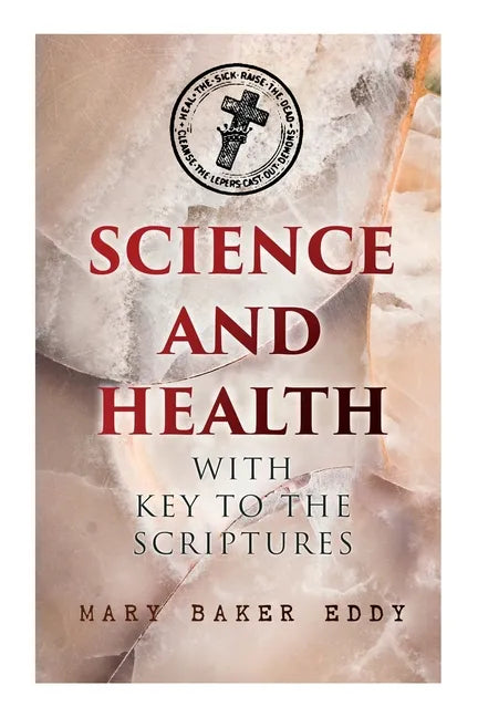 Science and Health with Key to the Scriptures: The Essential Work of the Christian Science - Paperback