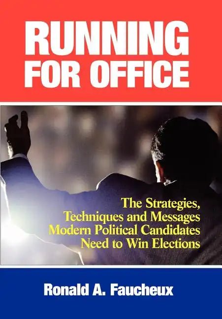 Running for Office: The Strategies, Techniques and Messages Modern Political Candidates Need To Win Elections - Hardcover
