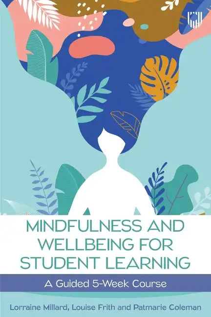 Mindfullness and Wellbeing for Student Learning: A Guided 5-Week Course - Paperback