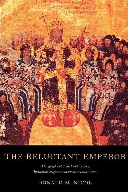 The Reluctant Emperor: A Biography of John Cantacuzene, Byzantine Emperor and Monk, C.1295 1383 - Paperback