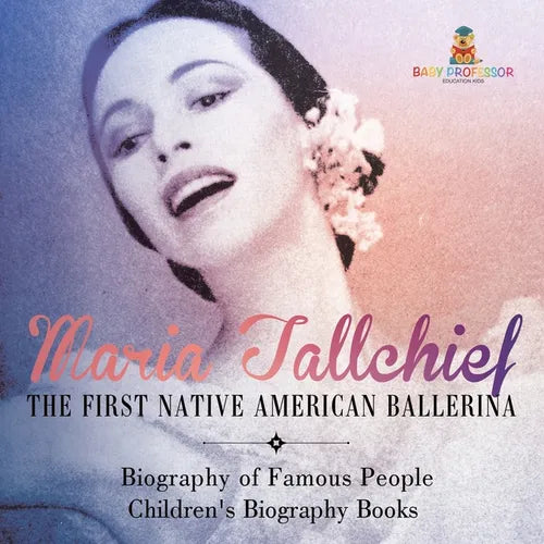 Maria Tallchief: The First Native American Ballerina - Biography of Famous People Children's Biography Books - Paperback