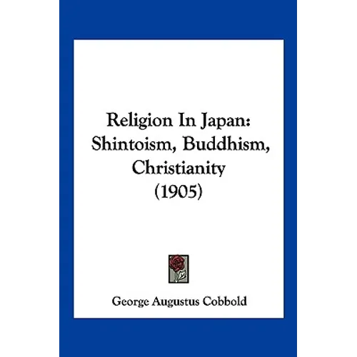 Religion In Japan: Shintoism, Buddhism, Christianity (1905) - Paperback