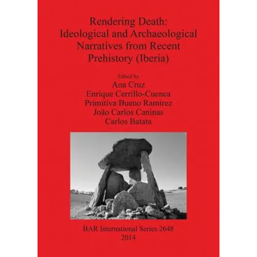 Rendering Death: Ideological and Archaeological Narratives from Recent Prehistory (Iberia) - Paperback