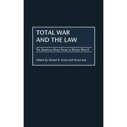 Total War and the Law: The American Home Front in World War II - Hardcover