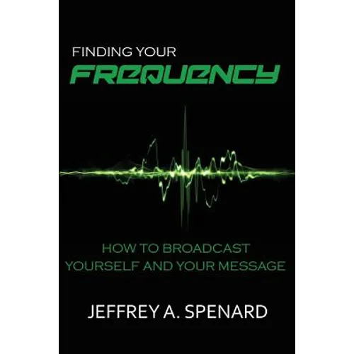Finding Your Frequency: How to Broadcast Yourself and Your Message - Paperback