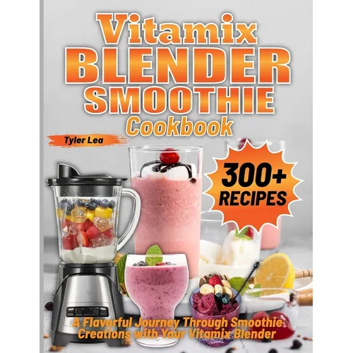 Vitamix Blender Smoothie Cookbook: A Flavorful Journey Through Smoothie Creations with Your Vitamix Blender - Paperback