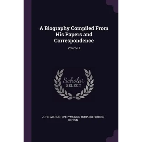 A Biography Compiled From His Papers and Correspondence; Volume 1 - Paperback