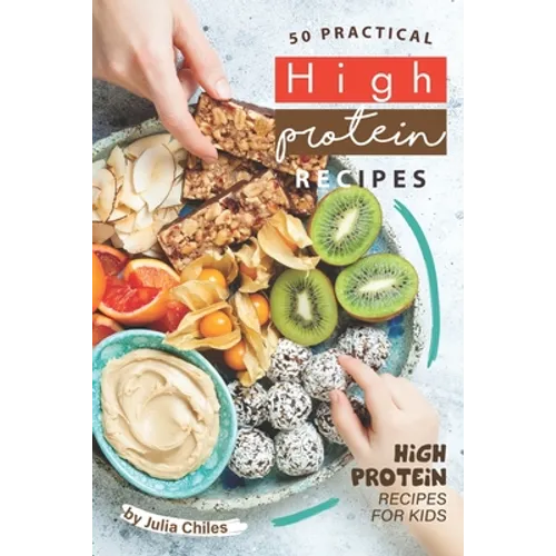 50 Practical High Protein Recipes: High Protein Recipes for Kids - Paperback