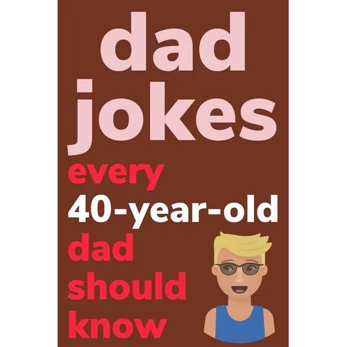 Dad Jokes Every 40 Year Old Dad Should Know: Plus Bonus Try Not To Laugh Game - Paperback