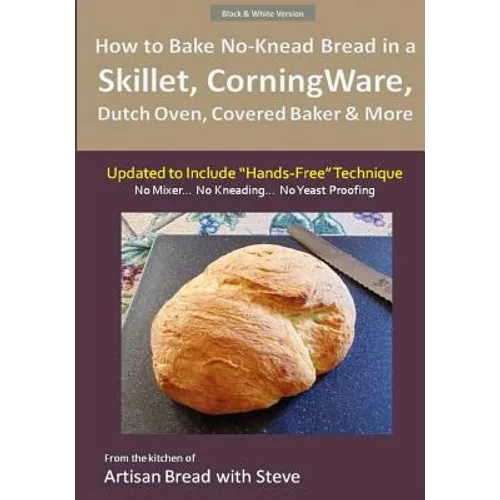 How to Bake No-Knead Bread in a Skillet, CorningWare, Dutch Oven, Covered Baker & More (Updated to Include 