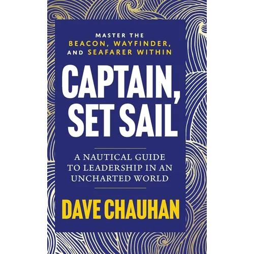 Captain, Set Sail: A Nautical Guide to Leadership in an Uncharted World