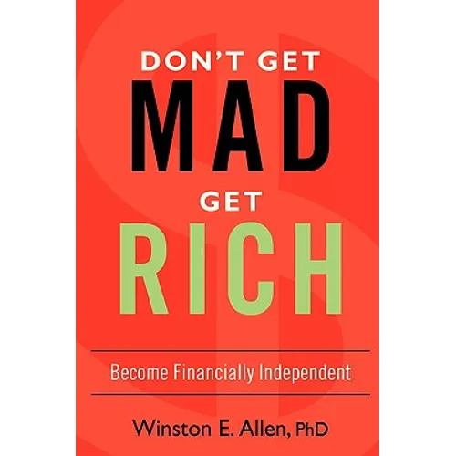 Don't Get Mad, Get Rich: Become Financially Independent - Hardcover
