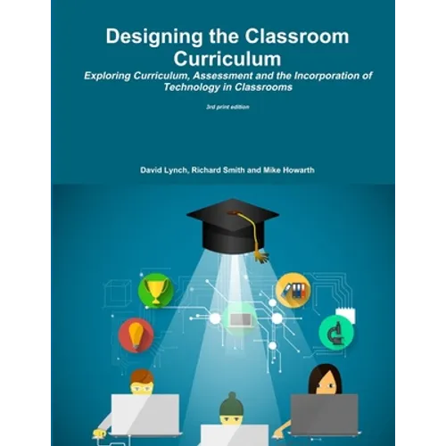 Designing the Classroom Curriculum Exploring Curriculum, Assessment and the Incorporation of Technology in Classrooms - Paperback