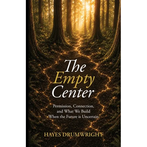 The Empty Center: Permission, Connection, and What We Build When the Future is Uncertain - Paperback