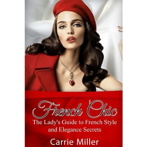French Chic: The Lady's Guide to French Style and Elegance Secrets - Paperback