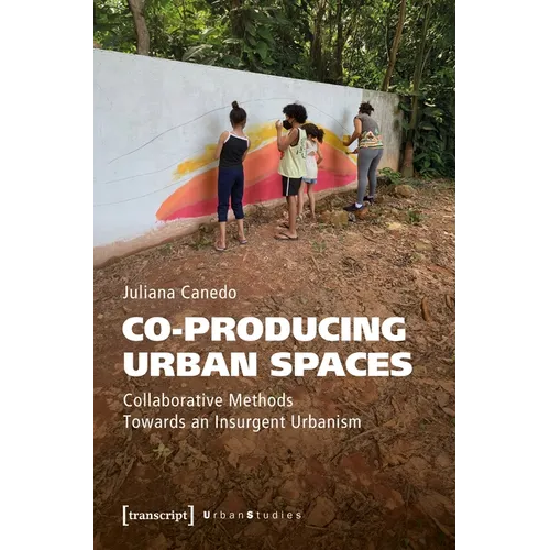 Co-Producing Urban Spaces: Collaborative Methods Towards an Insurgent Urbanism - Paperback