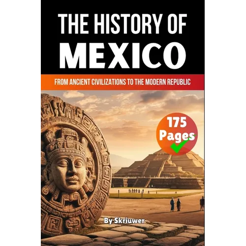 The History of Mexico: From Ancient Civilizations to the Modern Republic - Paperback