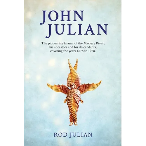 John Julian: The pioneering farmer of the Macleay River, his ancestors and his descendants. 1678 to 1978