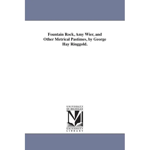 Fountain Rock, Amy Wier, and Other Metrical Pastimes, by George Hay Ringgold. - Paperback