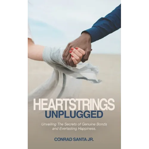 Heartstrings Unplugged: Unveiling The Secrets of Genuine Bonds and Everlasting Happiness - Paperback