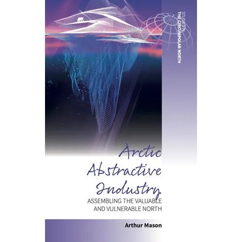 Arctic Abstractive Industry: Assembling the Valuable and Vulnerable North - Paperback
