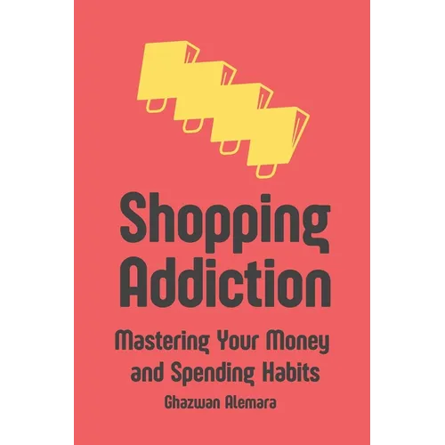 Shopping Addiction: Mastering Your Money and Spending Habits - Paperback