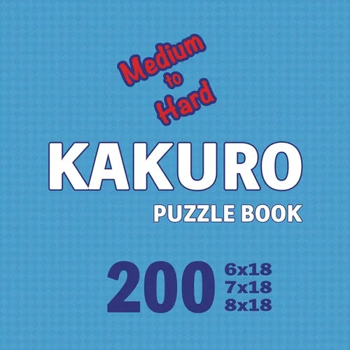 Kakuro Puzzle Book 200 Games Medium to Hard: Advanced Challenges: Mastering the Art of Kakuro on the Move