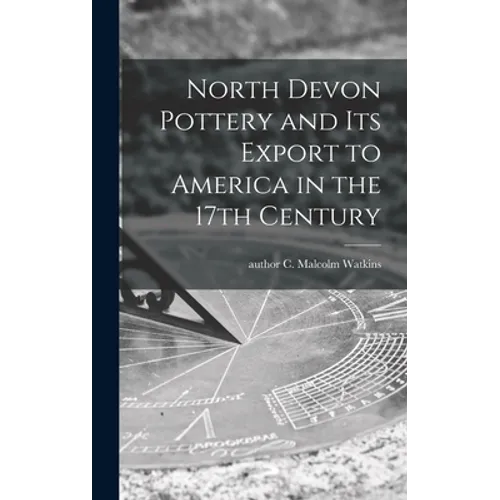 North Devon Pottery and Its Export to America in the 17th Century - Hardcover