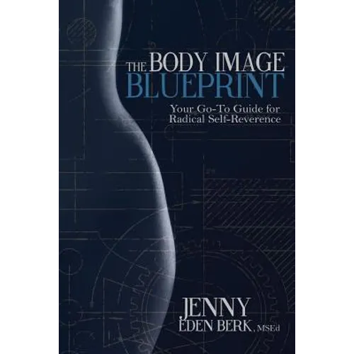 The Body Image Blueprint: Your Go-To Guide for Radical Self-Reverence - Paperback